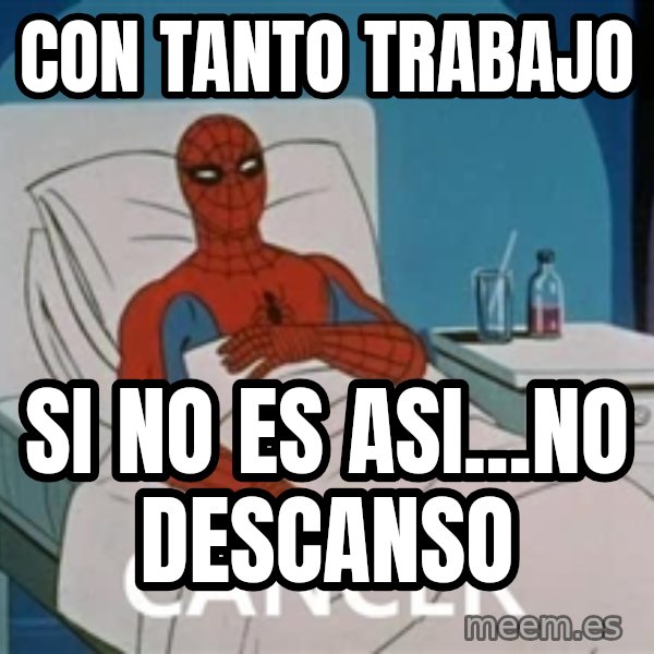 spiderman hospital meme: con tanto trabajo / si no es asi...no descanso