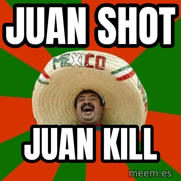 Successful Mexican meme: Juan Shot / Juan Kill