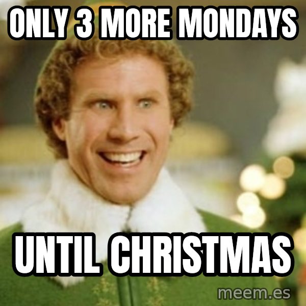 Buddy the Elf meme: Only 3 more MOndays / until christmas