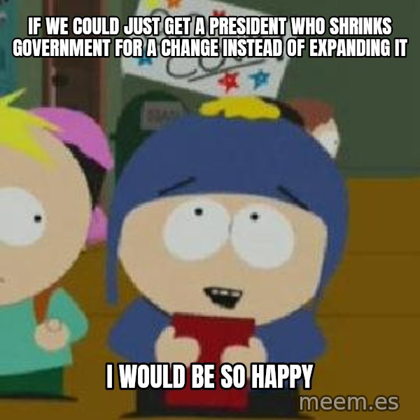 Craig would be so happy meme: If we could just get a president who shrinks government for a change instead of expanding it / I would be so happy
