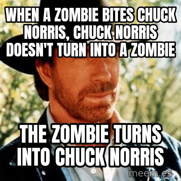 Chuck Norris  meme: when a zombie bites chuck norris, chuck norris doesn't turn into a zombie / the zombie turns into chuck norris