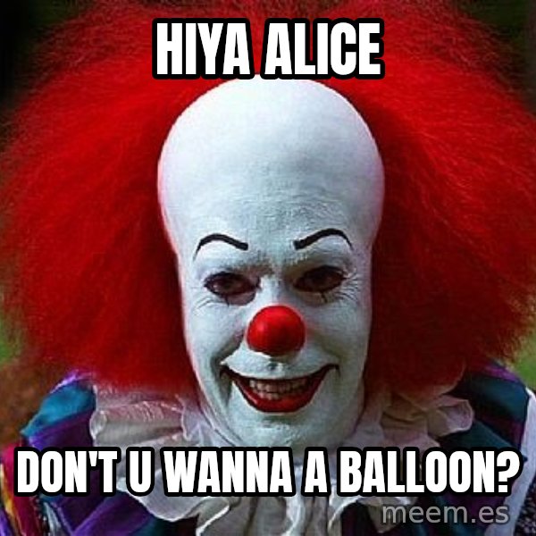 Pennywise the Clown meme: Hiya Alice / Don't u wanna a balloon?