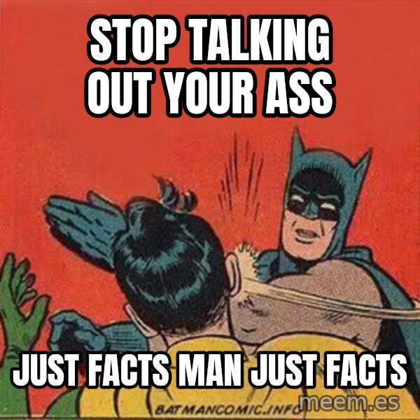 batman slap robin meme: stop talking out your ass / just facts man just facts