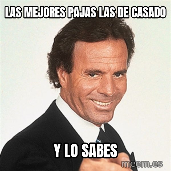 julio iglesias 2 meme: LAS MEJORES PAJAS         LAS DE CASADO / Y LO SABES