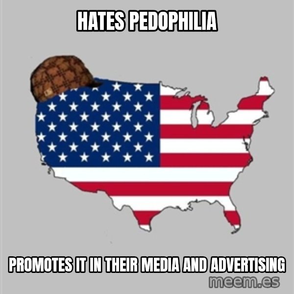 Scumbag America2 meme: hates pedophilia / promotes it in their media and advertising