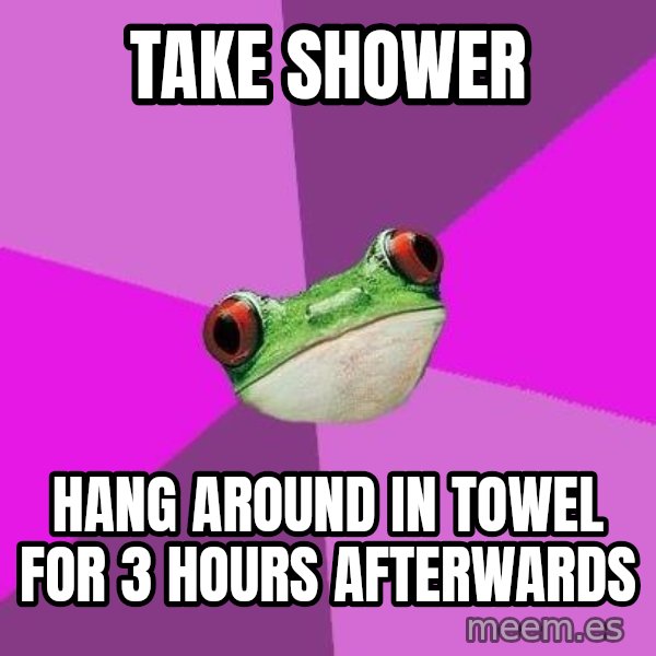 Foul Bachelorette Frog meme: take shower / hang around in towel for 3 hours afterwards