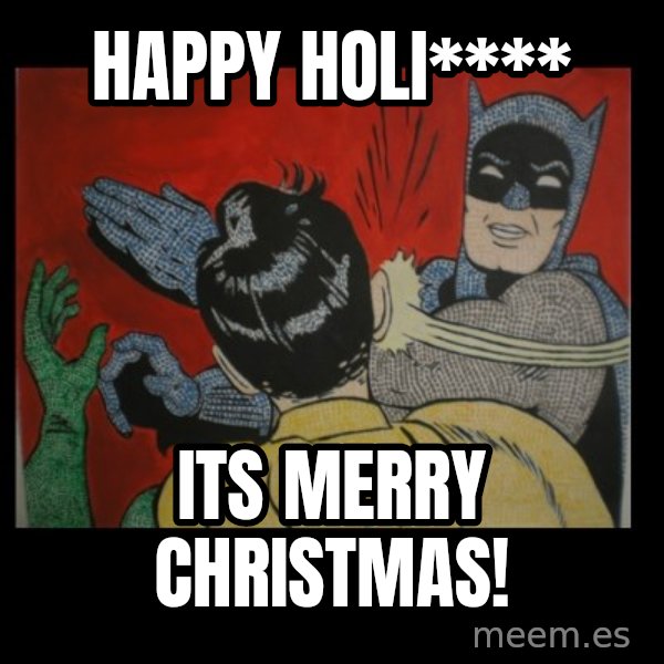 batman slap robin meme: Happy Holi**** / Its Merry Christmas!