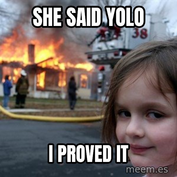 Disaster Girl meme: she said yolo / i proved it