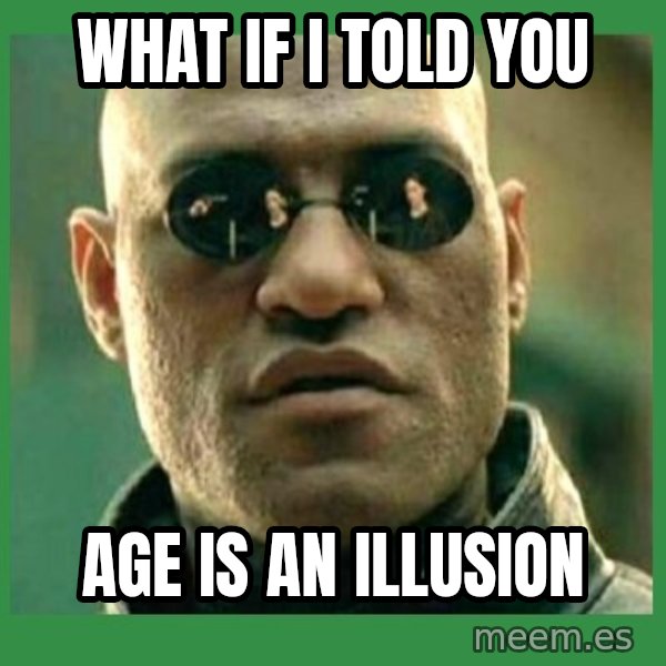 Matrix Morpheus meme: What if I told you / age is an illusion