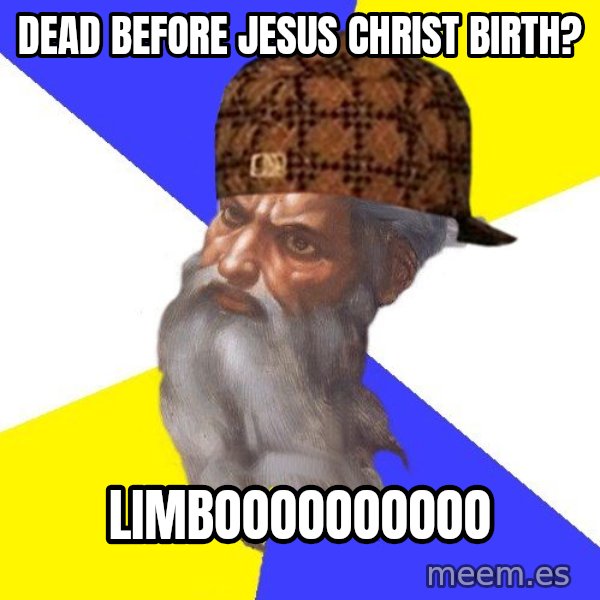 Scumbag God meme: dead before jesus christ birth? / LIMBOOOOOOOOOO