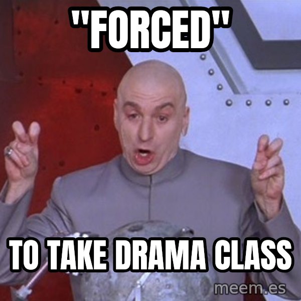 Dr. Evil Air Quotes meme: "Forced" / To Take Drama Class