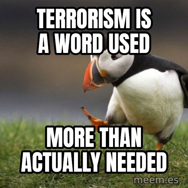 Unpopular Opinion Puffin meme: terrorism is a word used / more than actually needed