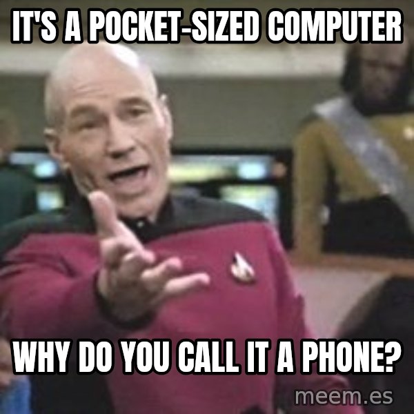 Captain Picard meme: it's a pocket-sized computer / why do you call it a phone?