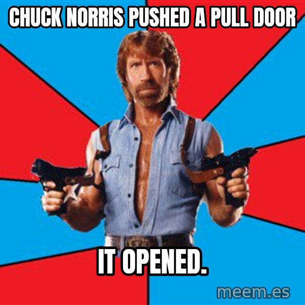 Chuck Norris  meme: chuck norris pushed a pull door / it opened.