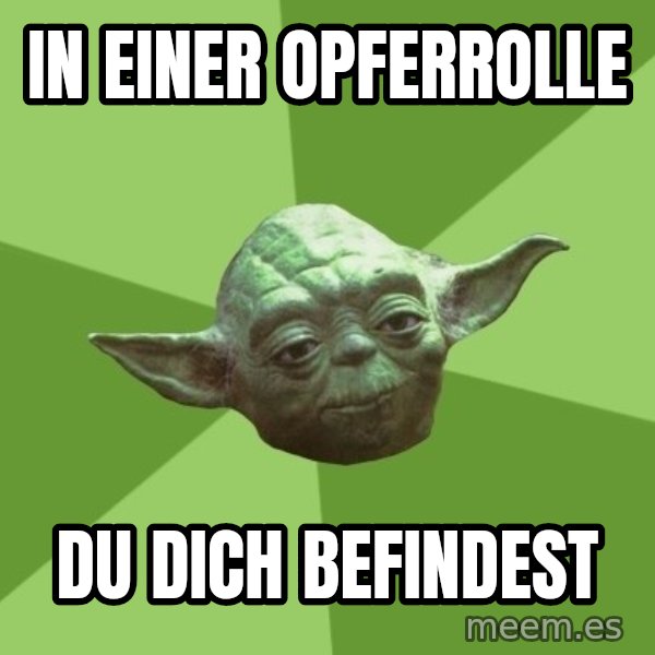 Advice Yoda Gives meme: in einer Opferrolle / du dich befindest