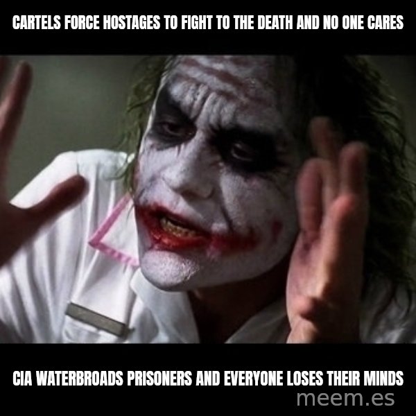 joker mind loss meme: cartels force hostages to fight to the death and no one cares / cia waterbroads prisoners and everyone loses their minds