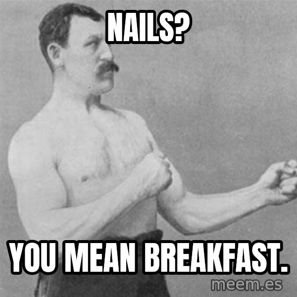 overly manlyman meme: nails? / you mean breakfast.