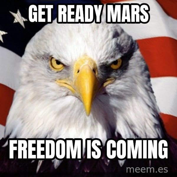 Freedom Eagle  meme: get ready mars / freedom is coming