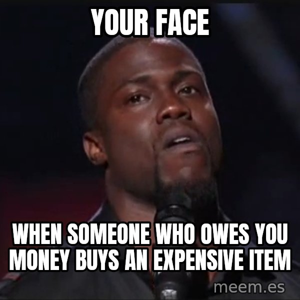 Kevin Hart Face meme: Your face / when someone who owes you money buys an expensive item