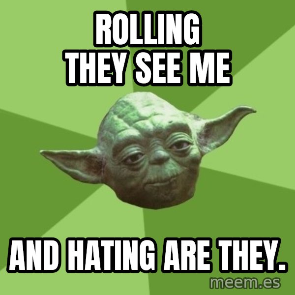 Advice Yoda Gives meme: rolling they see me / and hating are they.