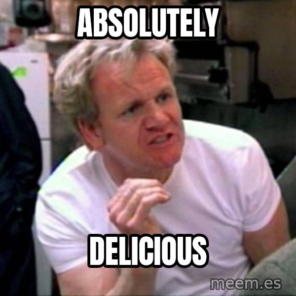 Gordon Ramsay meme: Absolutely / Delicious