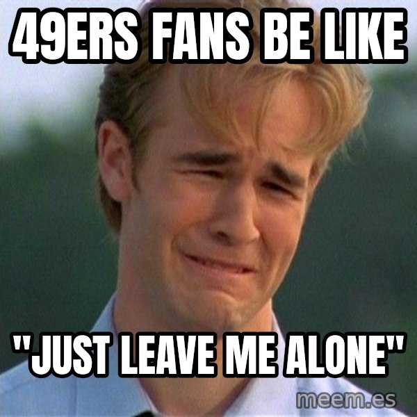 Dawson Crying meme: 49ers fans be like / "just leave me alone"