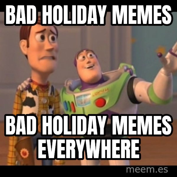 X, X Everywhere  meme: bad holiday memes / bad holiday memes everywhere