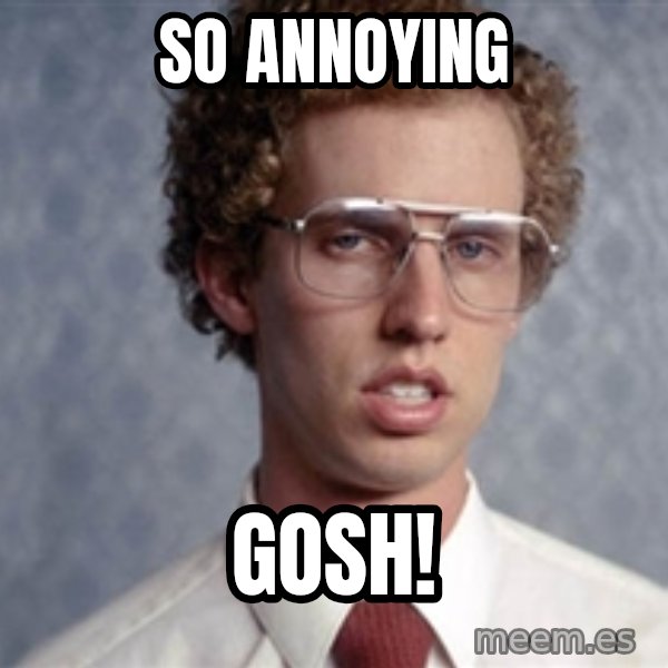 Napoleon Dynamite meme: So annoying / Gosh!