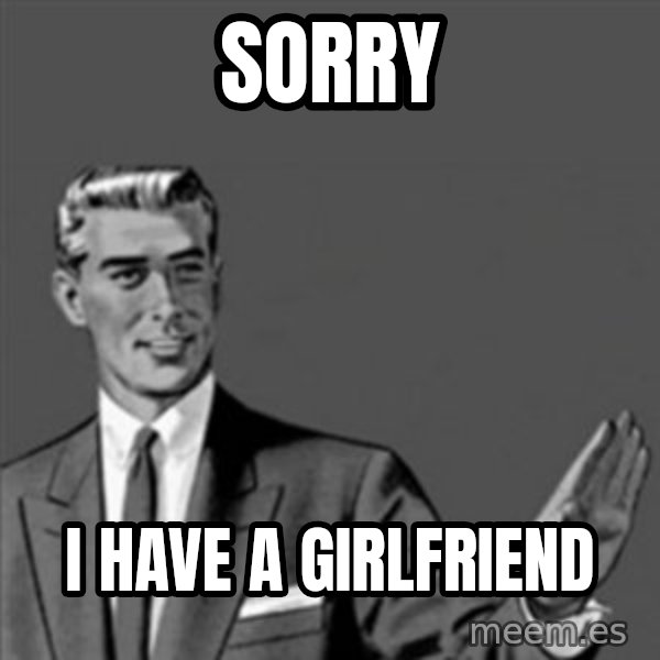 Correction Guy meme: SORRY / I HAVE A GIRLFRIEND