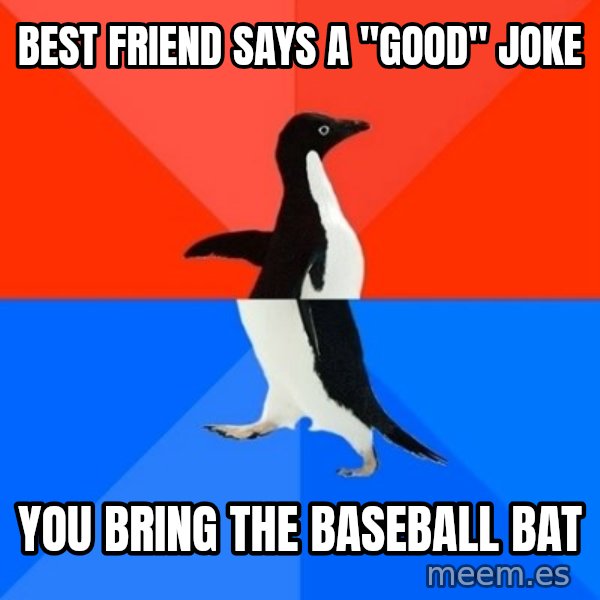 Socially Awesome Awkward Penguin meme: best friend says a "good" joke / you bring the baseball bat