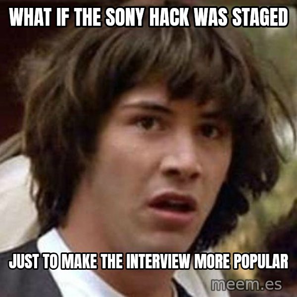 Conspiracy Keanu meme: WHAT IF THE SONY HACK WAS STAGED / JUST TO MAKE THE INTERVIEW MORE POPULAR