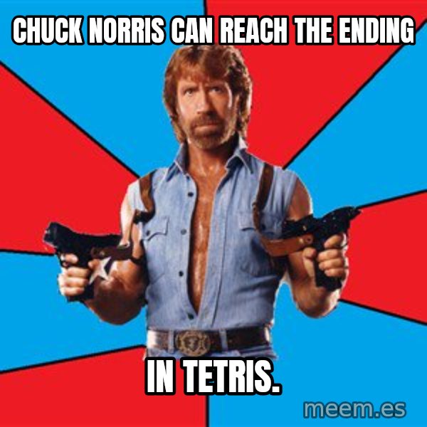 Chuck Norris  meme: chuck norris can reach the ending / in tetris.