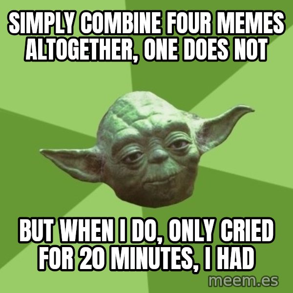 Advice Yoda Gives meme: simply combine four memes altogether, one does not / but when i do, only cried for 20 minutes, I had
