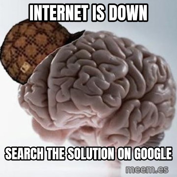 Scumbag Brain meme: Internet is down / Search the solution on google
