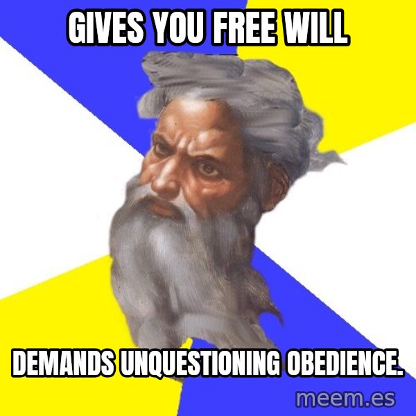 God meme: gives you free will / demands unquestioning obedience.