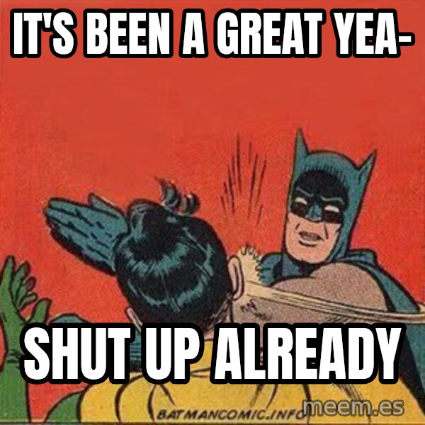 batman slap robin meme: It's been a great yea- / Shut up already