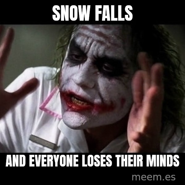 joker mind loss meme: snow falls / and everyone loses their minds