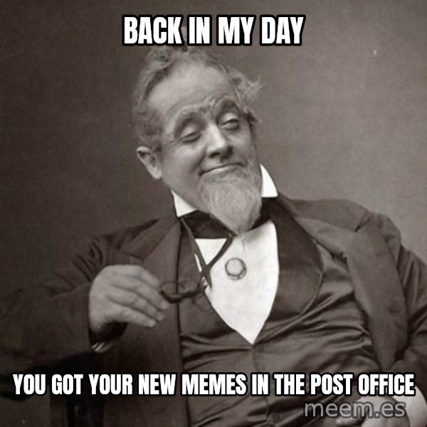 1889 [10] guy meme: back in my day / you got your new memes in the post office