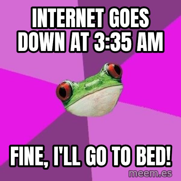 Foul Bachelorette Frog meme: internet goes down at 3:35 am / fine, i'll go to bed!
