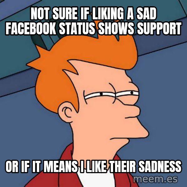 Futurama Fry meme: Not sure if liking a sad Facebook status shows support / Or if it means I like their sadness
