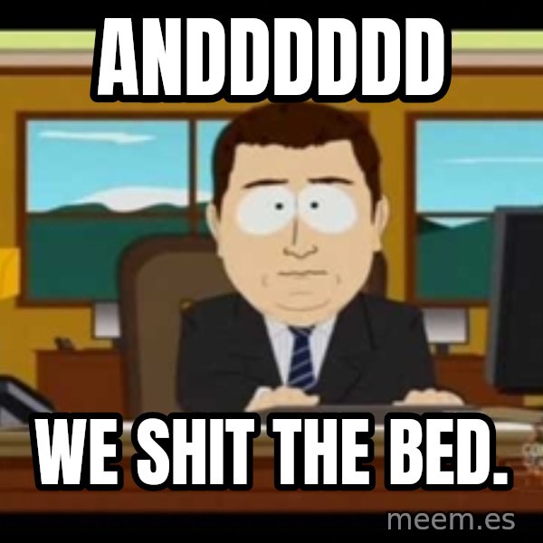 Aand Its Gone meme: andddddd / we shit the bed.