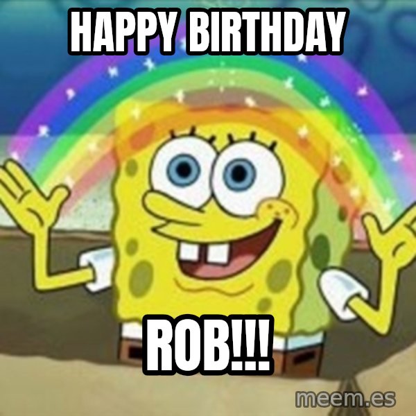Spongebob meme: Happy Birthday / Rob!!!