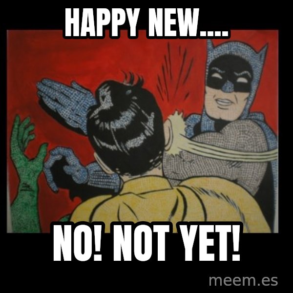 Batman Slappp meme: Happy New.... / NO! NOT YET!