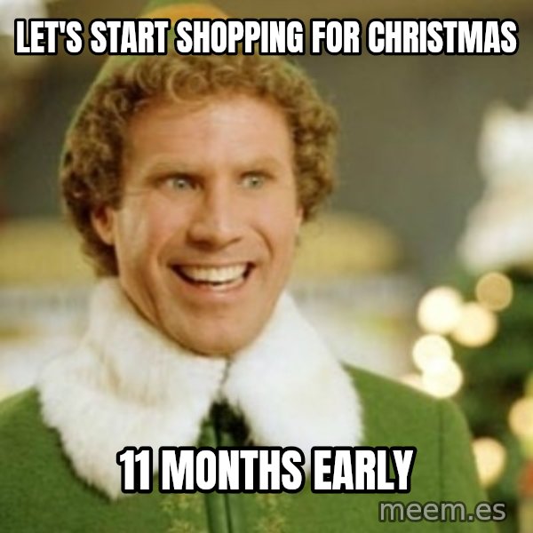 Buddy the Elf meme: Let's start shopping for christmas / 11 months early
