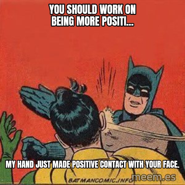 batman slap robin meme: You should work on being more positi... / My hand just made positive contact with your face.