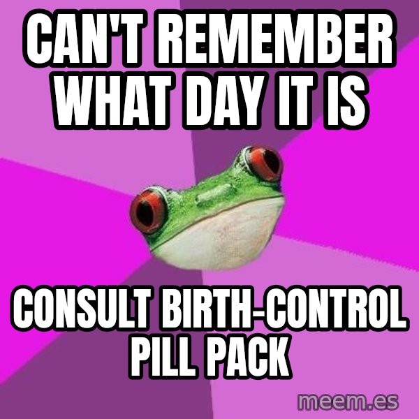 Foul Bachelorette Frog meme: can't remember what day it is / consult birth-control pill pack