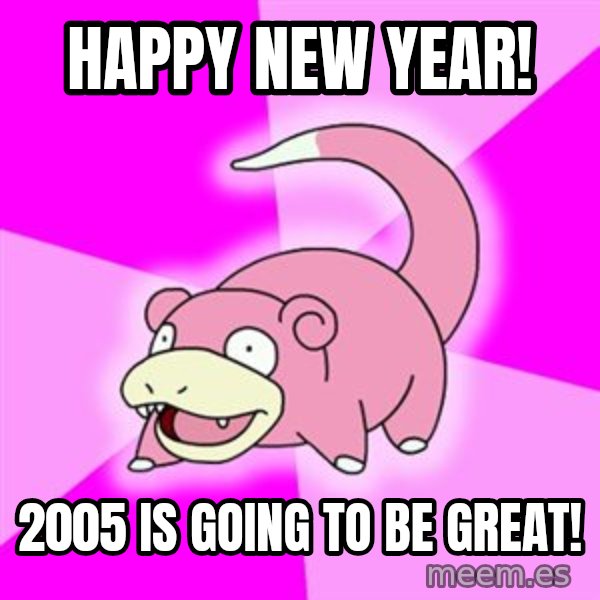 Slowpoke meme: happy new year! / 2005 is going to be great!