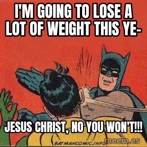 batman slap robin meme: i'm going to lose a lot of weight this ye- / jesus christ, no you won't!!!