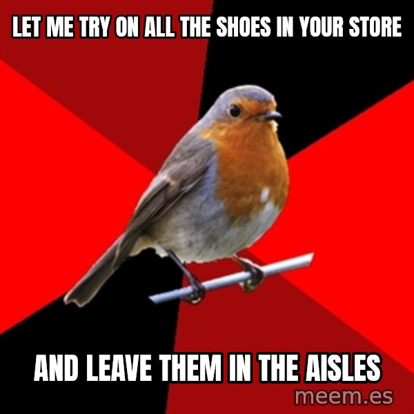 Retail Robin meme: Let me try on all the shoes in your store / and leave them in the aisles