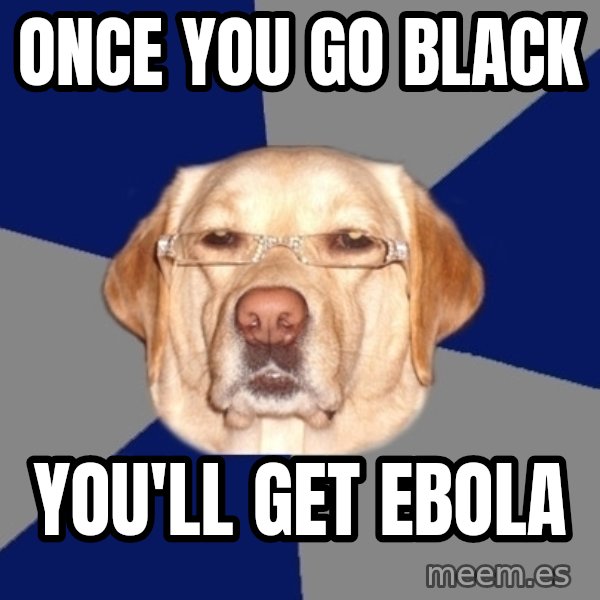 Racist Dog meme: Once you go black / you'll get ebola